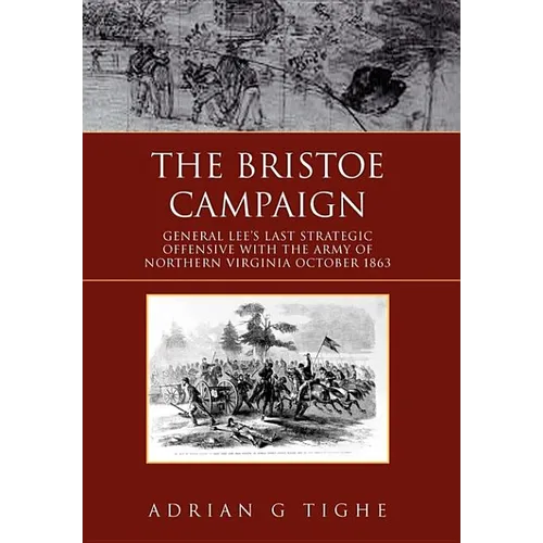 The Bristoe Campaign: General Lee's Last Strategic Offensive with the Army of Northern Virginia October 1863 - Hardcover