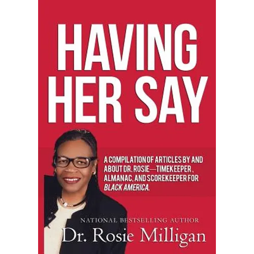 Having Her Say: A Compilation of Articles by and about Dr. Rosie-- Timekeeper, Almanac, and Scorekeeper for Black America - Paperback