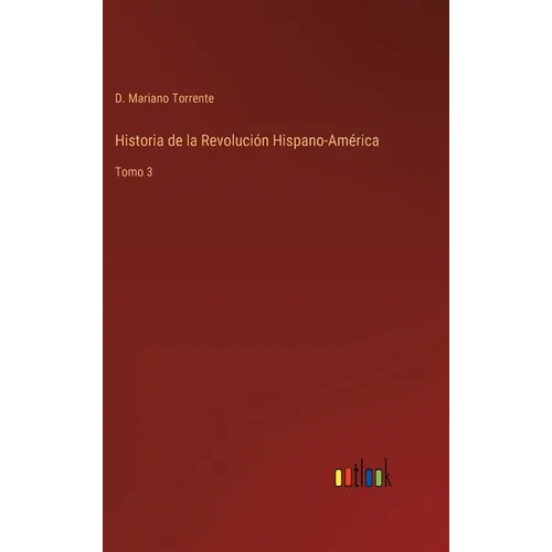 Historia de la Revolución Hispano-América: Tomo 3 - Hardcover