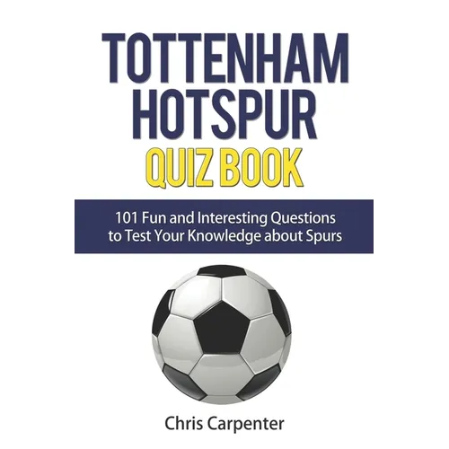 Tottenham Hotspur Quiz Book: 101 Questions About Spurs - Paperback