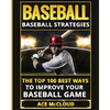 Baseball: Baseball Strategies: The Top 100 Best Ways To Improve Your Baseball Game - Paperback