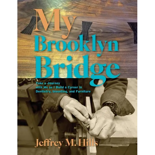 My Brooklyn Bridge: Take a Journey with Me as I Build a Career in Dentistry, Inventing, and Furniture - Paperback