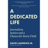 A Dedicated Life: Journalism, Justice and a Chance for Every Child - Hardcover
