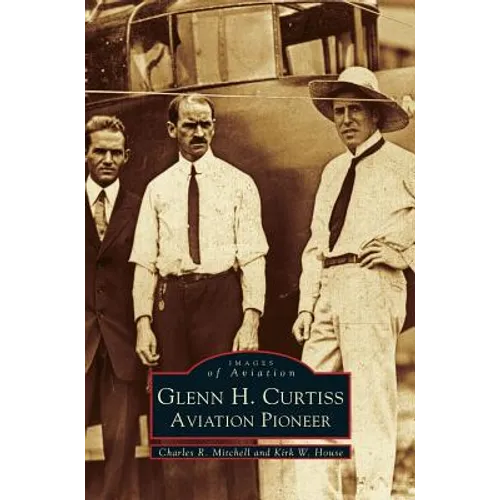 Glenn H. Curtiss: Aviation Pioneer - Hardcover