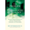 The Problem with Evangelical Theology: Testing the Exegetical Foundations of Calvinism, Dispensationalism, Wesleyanism, and Pentecostalism, Revised an - Paperback