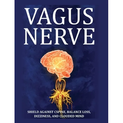 Vagus Nerve: Tips for your C Spine, Balance Loss, Dizziness, and Clouded Mind. Learn Self-Help Exercises, How to Stimulate and Activate Your Vagus Ner - Hardcover
