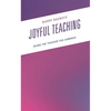 Joyful Teaching: Being the Teacher You Admired - Paperback