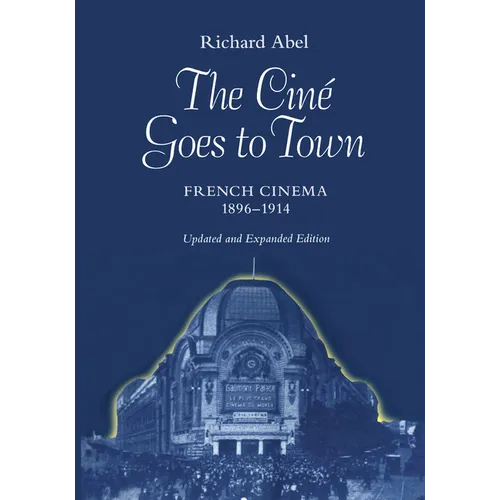 The Cine Goes to Town: French Cinema, 1896-1914, Updated and Expanded Edition - Paperback