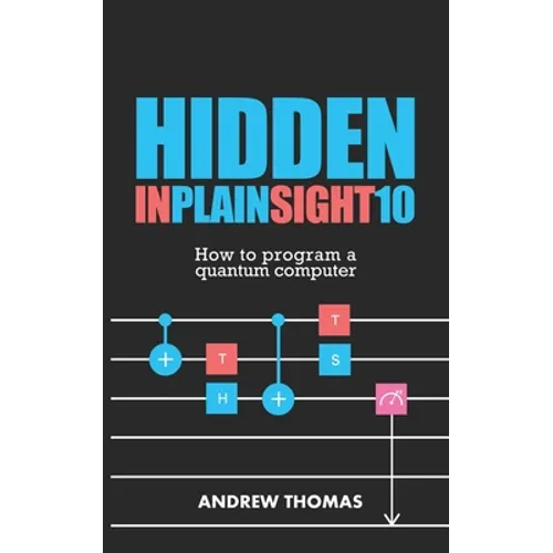 Hidden In Plain Sight 10: How To Program A Quantum Computer - Paperback