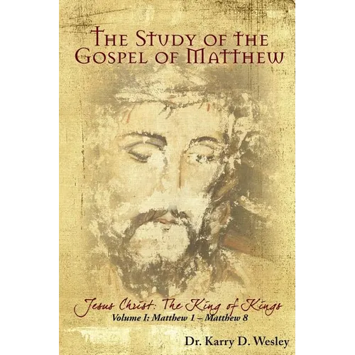 The Study of the Gospel of Matthew: Jesus Christ: The King of Kings Vol. 1 - Paperback