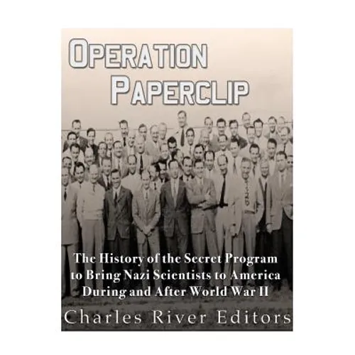 Operation Paperclip: The History of the Secret Program to Bring Nazi Scientists to America During and After World War II - Paperback