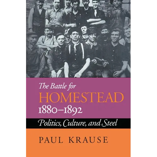 The Battle For Homestead, 1880-1892: Politics, Culture, and Steel - Paperback