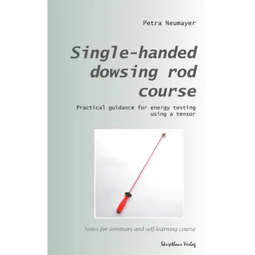 Single-handed dowsing rod course: Practical guidance for energy testing using a single-handed dowsing rod - Paperback
