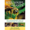 Bees, Wasps, and Ants: The Indispensable Role of Hymenoptera in Gardens - Paperback