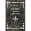 The Principles of Occult Healing - A Working Hypothesis Which Includes All Cures - Studies by a Group of Theosophical Students - Paperback