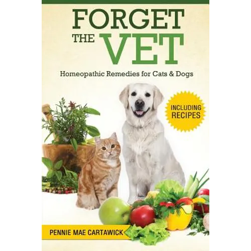 Forget the Vet: Homeopathic Remedies for Cats & Dogs - Paperback