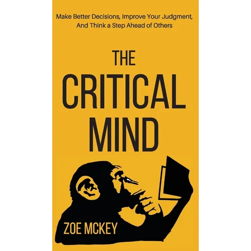 The Critical Mind: Make Better Decisions, Improve Your Judgment, and Think a Step Ahead of Others - Hardcover