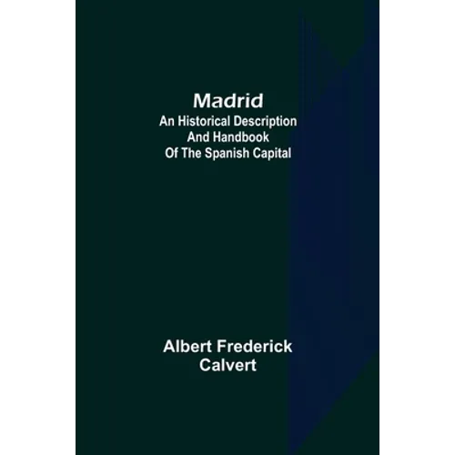 Madrid: an historical description and handbook of the Spanish capital - Paperback