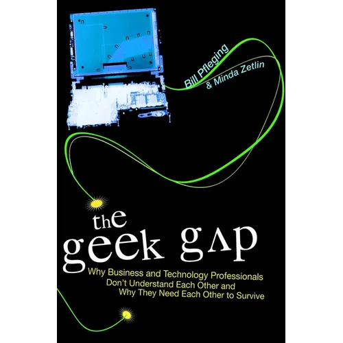 The Geek Gap: Why Business And Technology Professionals Don't Understand Each Other And Why They Need Each Other to Survive - Hardcover