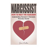 Narcissist: How To Beat The Narcissist! Understanding Narcissism & Narcissistic Personality Disorder - Paperback