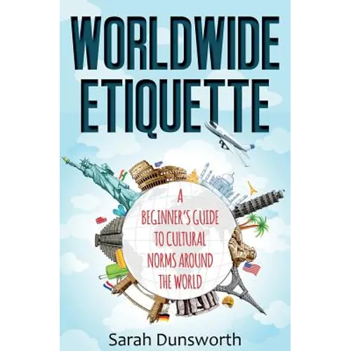 Worldwide Etiquette: A Beginner's Guide to Cultural Norms Around the World - Paperback