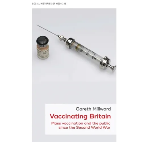 Vaccinating Britain: Mass Vaccination and the Public Since the Second World War - Hardcover
