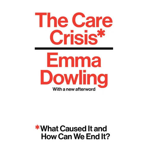 The Care Crisis: What Caused It and How Can We End It? - Paperback