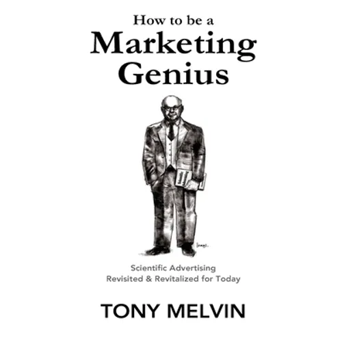 How to be a Marketing Genius: Scientific Advertising Revisited and Revitalized for Today - Paperback