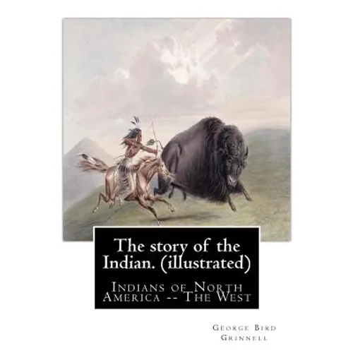 The story of the Indian. By: George Bird Grinnell (illustrated): Indians of North America -- The West - Paperback