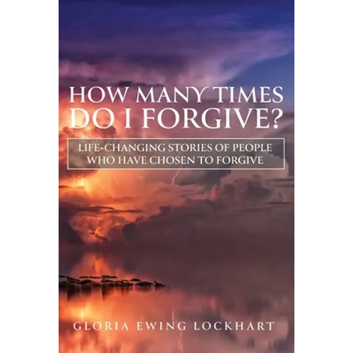 How Many Times Do I Forgive?: Life-Changing Stories of People Who Have Chosen to Forgive - Paperback