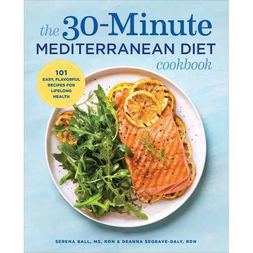 The 30-Minute Mediterranean Diet Cookbook: 101 Easy, Flavorful Recipes for Lifelong Health - Paperback