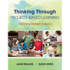 Thinking Through Project-Based Learning: Guiding Deeper Inquiry - Paperback