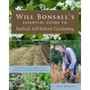 Will Bonsall's Essential Guide to Radical, Self-Reliant Gardening: Innovative Techniques for Growing Vegetables, Grains, and Perennial Food Crops with - Paperback