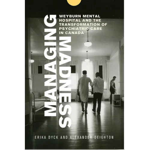 Managing Madness: Weyburn Mental Hospital and the Transformation of Psychiatric Care in Canada - Paperback