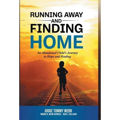 Running Away and Finding Home: An Abandoned Child's Journey to Hope and Healing - Hardcover