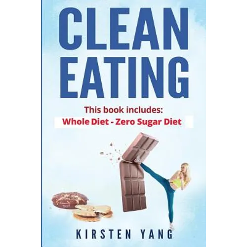 Clean Eating: 2 Manuscripts - Whole Diet & Zero Sugar Diet (Find Out Your Vitality with This Ultimate Clean Eating Program and Get a Killer Body - Paperback