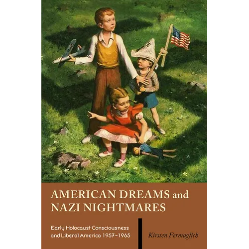American Dreams and Nazi Nightmares: Early Holocaust Consciousness and Liberal America, 1957-1965 - Paperback