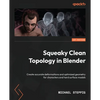 Squeaky Clean Topology in Blender: Create accurate deformations and optimized geometry for characters and hard surface models - Paperback