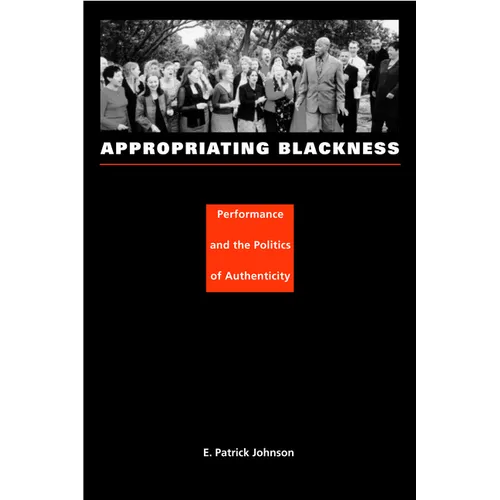 Appropriating Blackness: Performance and the Politics of Authenticity - Paperback