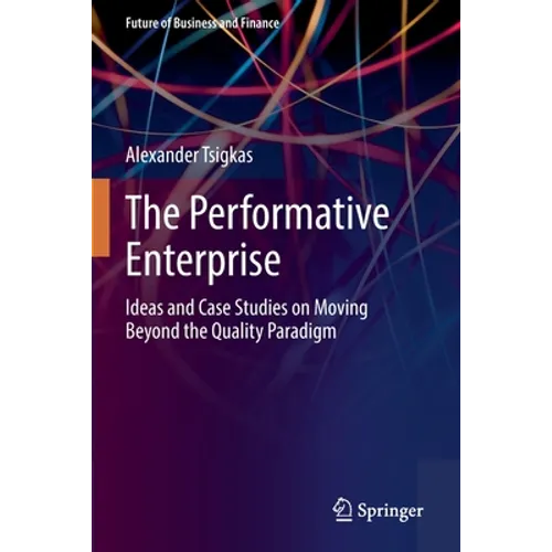 The Performative Enterprise: Ideas and Case Studies on Moving Beyond the Quality Paradigm - Paperback