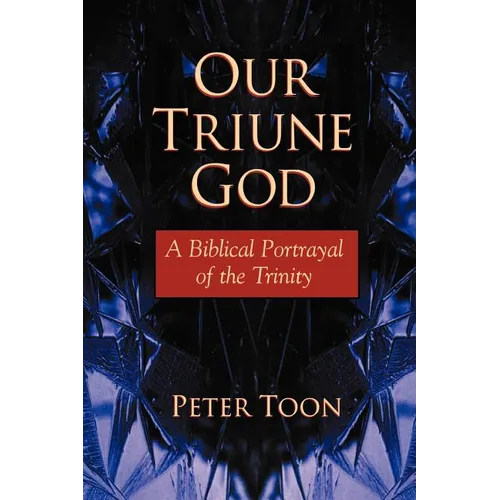 Our Triune God: A Biblical Portrayal of the Trinity - Paperback