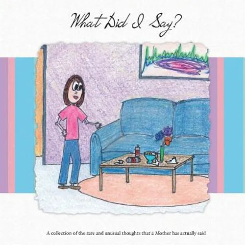 What Did I Say?: A Collection of the Rare and Unusual Thoughts That a Mother Has Actually Said - Paperback