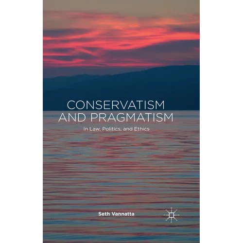 Conservatism and Pragmatism: In Law, Politics, and Ethics - Paperback