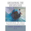 Uncovering the Unconscious: A Course in Self Transformation - Paperback