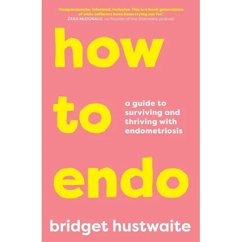 How to Endo: A Guide to Surviving and Thriving with Endometriosis - Paperback