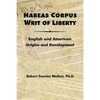 Habeas Corpus Writ of Liberty: English and American Origins and Development - Paperback