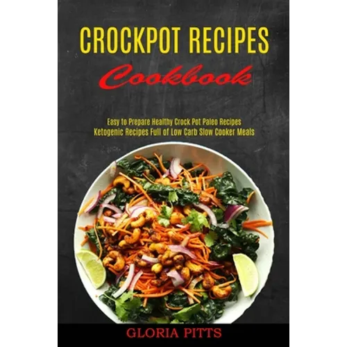 Crockpot Recipes Cookbook: Ketogenic Recipes Full of Low Carb Slow Cooker Meals (Easy to Prepare Healthy Crock Pot Paleo Recipes) - Paperback