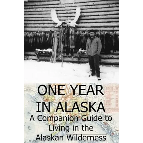 One Year in Alaska: A Companion Guide to Living in the Alaskan Wilderness - Paperback