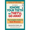 Ignore Your Teeth and They'll Go Away: The Complete Guide to Gum Disease - Paperback