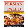Persian Paleo: Persian Paleo Recipes You Can't Stop Yourself From Trying Out! - Paperback